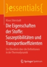 Die Eigenschaften der Stoffe: Suszeptibilitaten und Transportkoeffizienten : Ein Uberblick uber die Definitionen in der Thermodynamik - Book