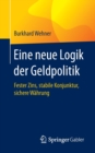 Eine Neue Logik Der Geldpolitik : Fester Zins, Stabile Konjunktur, Sichere Wahrung - Book