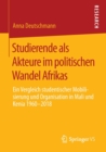 Studierende ALS Akteure Im Politischen Wandel Afrikas : Ein Vergleich Studentischer Mobilisierung Und Organisation in Mali Und Kenia 1960-2018 - Book