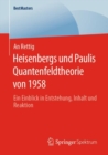 Heisenbergs Und Paulis Quantenfeldtheorie Von 1958 : Ein Einblick in Entstehung, Inhalt Und Reaktion - Book