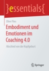 Embodiment Und Emotionen Im Coaching 4.0 : Abschied Von Der Kopfgeburt - Book