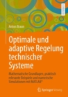 Optimale und adaptive Regelung technischer Systeme : Mathematische Grundlagen, praktisch relevante Beispiele und numerische Simulationen mit MATLAB® - Book