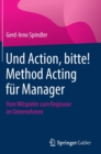 Und Action, Bitte! Method Acting Fur Manager : Vom Mitspieler Zum Regisseur Im Unternehmen - Book