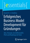 Erfolgreiches Business Model Development fur Grundungen : Idee, Konzept, Geschaftsmodell, Pitch und Roadmap mit Tools - Book