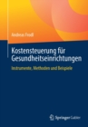 Kostensteuerung Fur Gesundheitseinrichtungen : Instrumente, Methoden Und Beispiele - Book