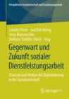 Gegenwart Und Zukunft Sozialer Dienstleistungsarbeit : Chancen Und Risiken Der Digitalisierung in Der Sozialwirtschaft - Book
