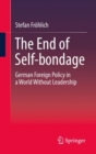 The End of Self-bondage : German Foreign Policy in a World Without Leadership - Book