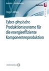 Cyber-Physische Produktionssysteme Fur Die Energieeffiziente Komponentenproduktion - Book