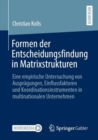 Formen Der Entscheidungsfindung in Matrixstrukturen : Eine Empirische Untersuchung Von Auspragungen, Einflussfaktoren Und Koordinationsinstrumenten in Multinationalen Unternehmen - Book
