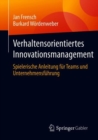 Verhaltensorientiertes Innovationsmanagement : Spielerische Anleitung fur Teams und Unternehmensfuhrung - Book