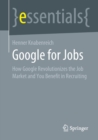 Google for Jobs : How Google Revolutionizes the Job Market and You Benefit in Recruiting - Book