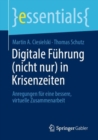 Digitale Fuhrung (nicht nur) in Krisenzeiten : Anregungen fur eine bessere, virtuelle Zusammenarbeit - Book