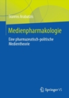 Medienpharmakologie : Eine Pharmazeutisch-Politische Medientheorie - Book