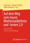 Auf dem Weg zum neuen Mathematiklehren und -lernen 2.0 : Festschrift fur Prof. Dr. Bernd Wollring - Book