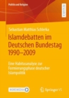 Islamdebatten Im Deutschen Bundestag 1990-2009 : Eine Habitusanalyse Zur Formierungsphase Deutscher Islampolitik - Book
