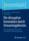 Die disruptive Innovation durch Streamingdienste : Eine strategische Analyse der Marktfuhrer Netflix und Spotify - Book