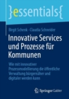 Innovative Services und Prozesse fur Kommunen : Wie mit innovativer Prozessmodellierung die offentliche Verwaltung burgernaher und digitaler werden kann - Book