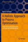 A Holistic Approach to Process Optimisation : Tools and Practical Examples to Create Efficient Workflows - Book