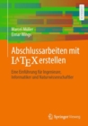 Abschlussarbeiten mit LaTeX erstellen : Eine Einfuhrung fur Ingenieure, Informatiker und Naturwissenschaftler - Book