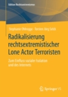 Radikalisierung Rechtsextremistischer Lone Actor Terroristen : Zum Einfluss Sozialer Isolation Und Des Internets - Book
