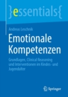 Emotionale Kompetenzen : Grundlagen, Clinical Reasoning und Interventionen im Kindes- und Jugendalter - Book