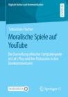 Moralische Spiele auf YouTube : Die Darstellung ethischer Computerspiele im Let’s Play und ihre Diskussion in den Userkommentaren - Book