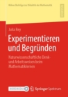 Experimentieren Und Begrunden : Naturwissenschaftliche Denk- Und Arbeitsweisen Beim Mathematiklernen - Book