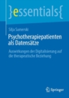 Psychotherapiepatienten als Datensatze : Auswirkungen der Digitalisierung auf die therapeutische Beziehung - Book