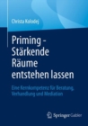 Priming - Starkende Raume entstehen lassen : Eine Kernkompetenz fur Beratung, Verhandlung und Mediation - Book