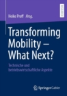 Transforming Mobility - What Next? : Technische und betriebswirtschaftliche Aspekte - Book