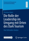 Die Rolle Der Leadership Im Umgang Mit Orten Des Dark Tourism : Eine Fallstudien-Analyse - Book