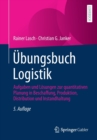 Ubungsbuch Logistik : Aufgaben und Losungen zur quantitativen Planung in Beschaffung, Produktion, Distribution und Instandhaltung - Book