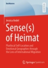 Sense(s) of Heimat : Plurilocal Self-Location and Emotional Geographies through the Lens of International Migration - Book