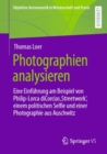 Photographien analysieren : Eine Einfuhrung am Beispiel von Philip-Lorca diCorcias ‚Streetwork‘, einem politischen Selfie und einer Photographie aus Auschwitz - Book