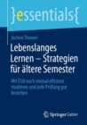 Lebenslanges Lernen – Strategien fur altere Semester : Mit U30 noch einmal effizient studieren und jede Prufung gut bestehen - Book