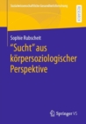 "Sucht" aus korpersoziologischer Perspektive - Book