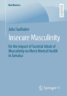 Insecure Masculinity : On the Impact of Societal Ideals of Masculinity on Men's Mental Health in Jamaica - Book