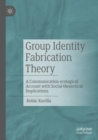 Group Identity Fabrication Theory : A Communication-ecological Account with Social-theoretical Implications - Book