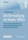 Die Verwaltung im Home-Office : Wie sich Fuhrungsverhalten auf das freiwillige Engagement von Mitarbeitenden auswirkt - Book