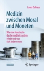 Medizin zwischen Moral und Moneten : Wie eine Hausarztin das Gesundheitssystem erlebt und was sich andern muss - Book