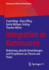 Integration in Kommunen : Bedeutung, aktuelle Entwicklungen und Perspektiven aus Theorie und Praxis - Book