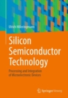 Silicon Semiconductor Technology : Processing and Integration of Microelectronic Devices - Book