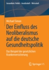 Der Einfluss des Neoliberalismus auf die deutsche Gesundheitspolitik : Das Beispiel der gesetzlichen Krankenversicherung - Book