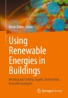 Using Renewable Energies in Buildings : Heating and Cooling Supply, Automation, Executed Examples - Book