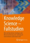 Knowledge Science – Fallstudien : Wie mit Kunstlicher Intelligenz die Wissenssicherung und -nutzung im Unternehmen unterstutzt wird - Book