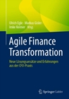Agile Finance Transformation : Neue Losungsansatze und Erfahrungen aus der CFO-Praxis - Book