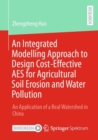 An Integrated Modelling Approach to Design Cost-Effective AES for Agricultural Soil Erosion and Water Pollution : An Application of a Real Watershed in China - Book
