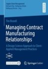 Managing Contract Manufacturing Relationships : A Design Science Approach to Client-Applied Management Practices - Book