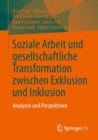 Soziale Arbeit und gesellschaftliche Transformation zwischen Exklusion und Inklusion : Analysen und Perspektiven - Book