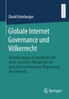 Globale Internet Governance und Volkerrecht : Anforderungen an staatliche und nicht-staatliche Akteure bei der grenzuberschreitenden Regulierung des Internets - Book